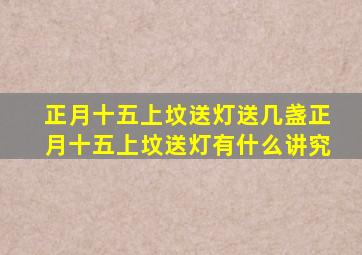 正月十五上坟送灯送几盏正月十五上坟送灯有什么讲究