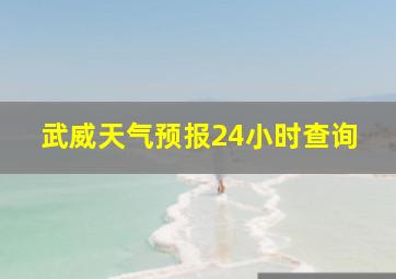 武威天气预报24小时查询