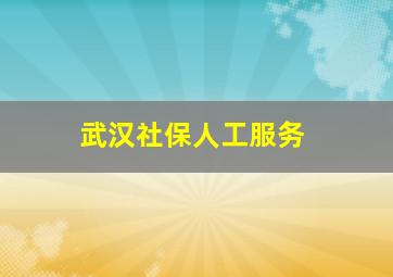 武汉社保人工服务