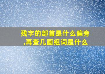 残字的部首是什么偏旁,再查几画组词是什么