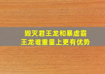 毁灭君王龙和暴虐霸王龙谁重量上更有优势