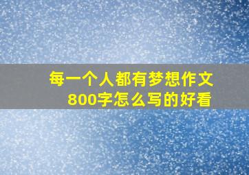 每一个人都有梦想作文800字怎么写的好看