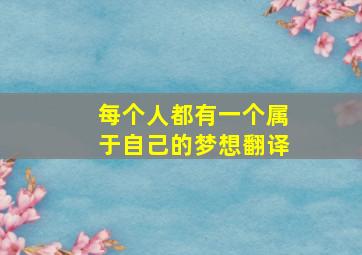 每个人都有一个属于自己的梦想翻译