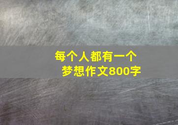 每个人都有一个梦想作文800字