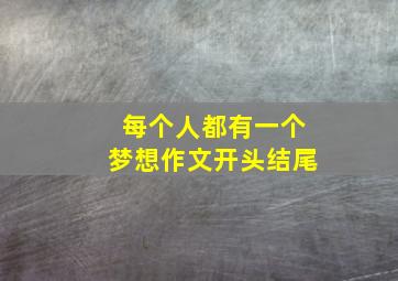 每个人都有一个梦想作文开头结尾