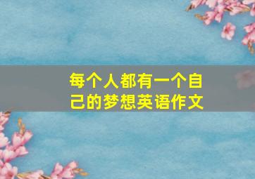 每个人都有一个自己的梦想英语作文