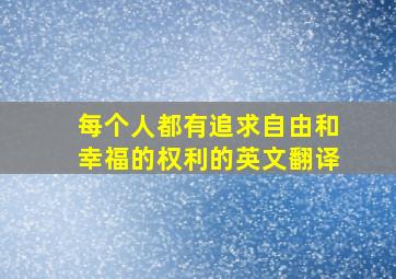 每个人都有追求自由和幸福的权利的英文翻译