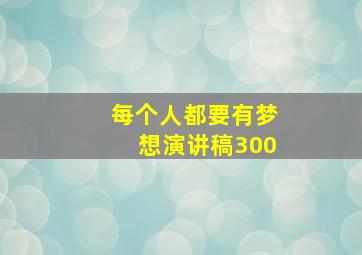 每个人都要有梦想演讲稿300