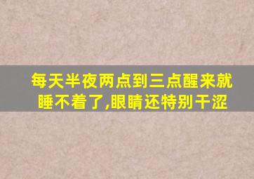 每天半夜两点到三点醒来就睡不着了,眼睛还特别干涩