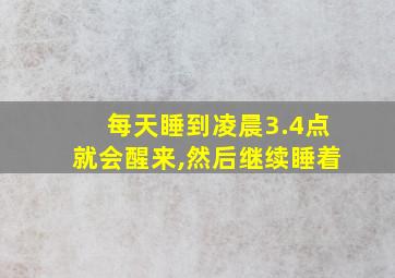 每天睡到凌晨3.4点就会醒来,然后继续睡着