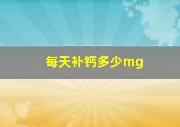 每天补钙多少mg