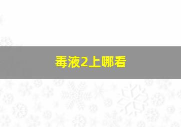 毒液2上哪看