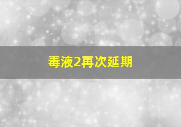 毒液2再次延期