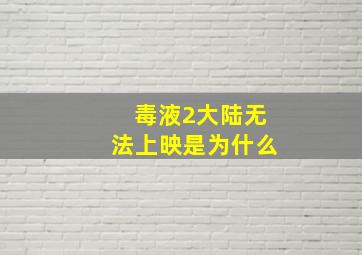 毒液2大陆无法上映是为什么