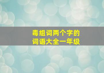 毒组词两个字的词语大全一年级