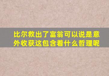 比尔救出了富翁可以说是意外收获这包含着什么哲理呢