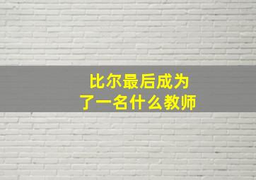 比尔最后成为了一名什么教师