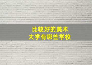 比较好的美术大学有哪些学校