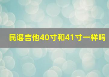 民谣吉他40寸和41寸一样吗