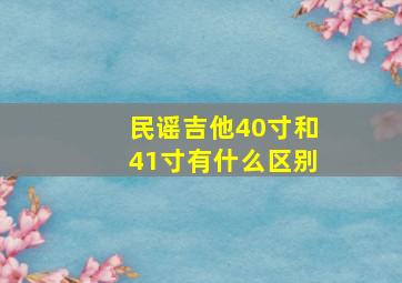 民谣吉他40寸和41寸有什么区别