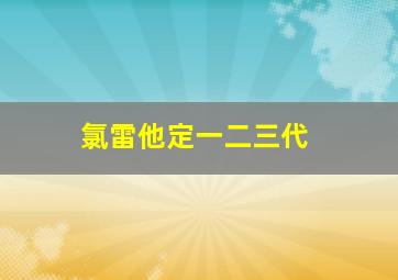 氯雷他定一二三代