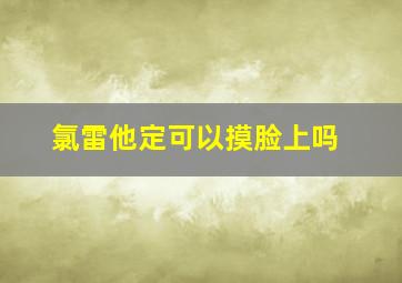 氯雷他定可以摸脸上吗