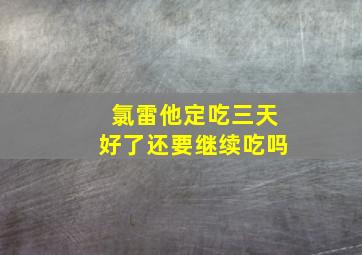 氯雷他定吃三天好了还要继续吃吗