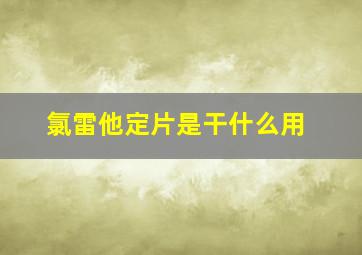 氯雷他定片是干什么用