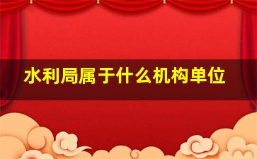 水利局属于什么机构单位