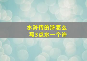 水浒传的浒怎么写3点水一个许