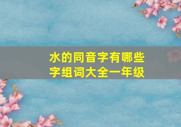 水的同音字有哪些字组词大全一年级