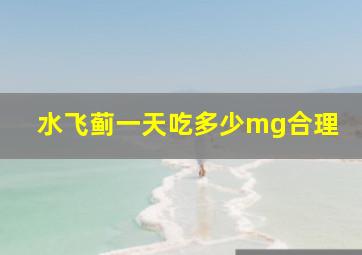 水飞蓟一天吃多少mg合理