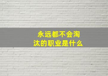 永远都不会淘汰的职业是什么