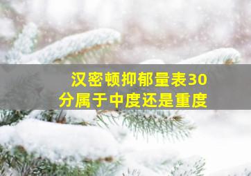 汉密顿抑郁量表30分属于中度还是重度