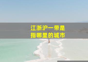 江浙沪一带是指哪里的城市