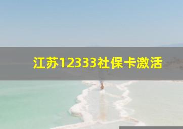 江苏12333社保卡激活