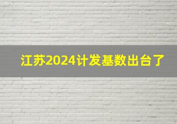 江苏2024计发基数出台了