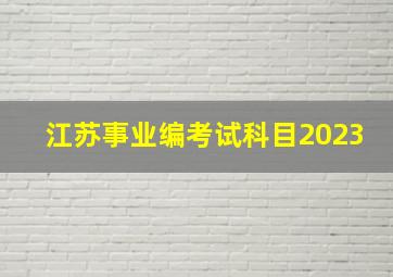 江苏事业编考试科目2023