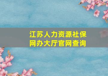 江苏人力资源社保网办大厅官网查询