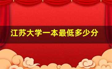 江苏大学一本最低多少分