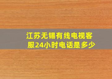 江苏无锡有线电视客服24小时电话是多少