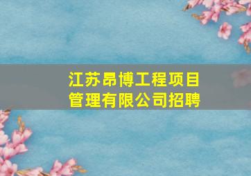 江苏昂博工程项目管理有限公司招聘