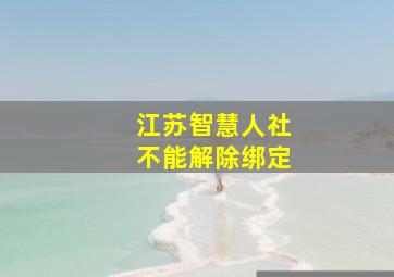 江苏智慧人社不能解除绑定