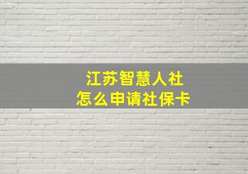 江苏智慧人社怎么申请社保卡