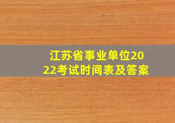 江苏省事业单位2022考试时间表及答案