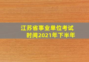 江苏省事业单位考试时间2021年下半年