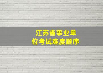 江苏省事业单位考试难度顺序