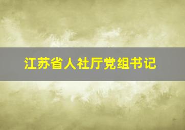 江苏省人社厅党组书记