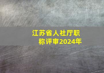 江苏省人社厅职称评审2024年