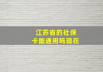 江苏省的社保卡能通用吗现在